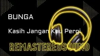 Bunga - Kasih Jangan Kau Pergi RemasteredSound