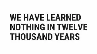 We Have Learned Nothing In Twelve Thousand Years | Pablo Picasso | Top Quotes Online
