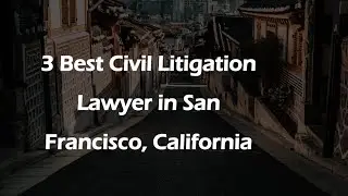 3 Best Civil Litigation Lawyer in San Francisco, California | Civil Litigation Attorneys