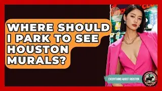 Where Should I Park To See Houston Murals? - Everything About Houston