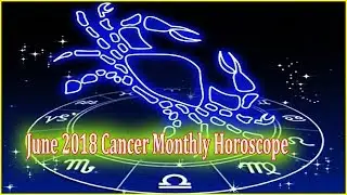June 2018 Cancer Monthly Horoscope