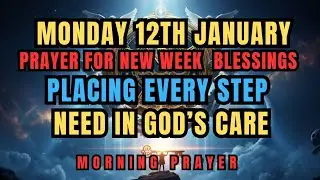 Monday,January 12th|Morning Prayer for New Week Blessings Placing Every Step and Need in God&rsquo;s Care