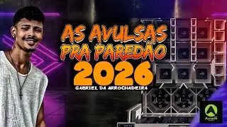 AS AVULSAS PRA PAREDÃO 2K26 - GABRIEL DA ARROCHADEIRA - ARROCHADEIRA 2026 AS ATUALIZADAS
