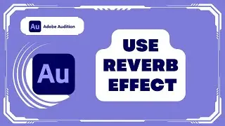 How to Use Reverb Effects in Adobe Audition