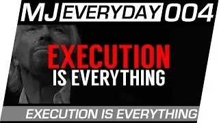 Execution Is Everything | MJ Everyday 004