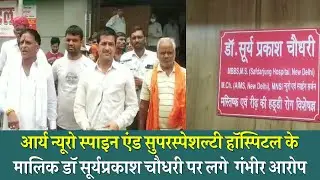 Ajmer आर्य न्यूरो स्पाइन एंड सुपरस्पेशल्टी हॉस्पिटल के मालिक डॉ सूर्यप्रकाश चौधरी पर लगे  गंभीर आरोप