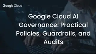 Google Cloud AI Governance: Practical Policies, Guardrails, and Audits