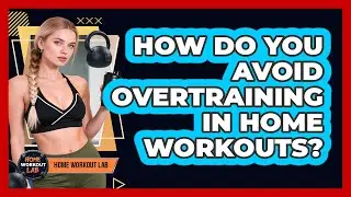 How Do You Avoid Overtraining In Home Workouts?