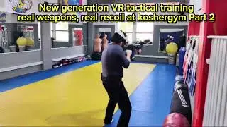 New generation VR tactical training, real weapons, real recoil at koshergym part 2