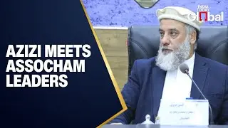 LIVE: Afghan Trade Minister Azizi Meets ASSOCHAM Leaders