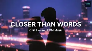 Closer Than Words | Chill House Remix | EDM Music Night Vibes