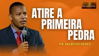 ATIRE A PRIMEIRA PEDRA _ PASTOR MARCOS NERES