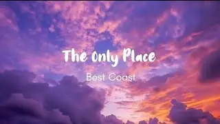 Best Coast - The Only Place [Lyrics]