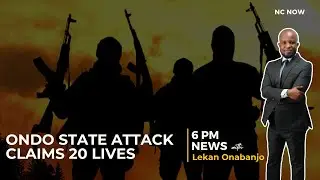 Ondo State Attack Leaves 20 Dead in Community Raid - 6 PM News 11th March 2025