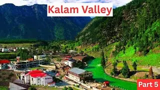 Kalam Valley | River Swat at Kalam ( Part 5) -Beeri Traveller