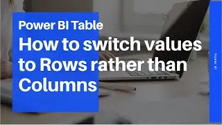 Power BI Table | How to Switch to Rows rather than Columns?