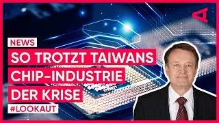 Halbleiter: Wie krisenresistent ist Taiwans Chip-Industrie? | LOOKAUT