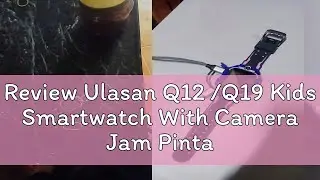 Review Ulasan Q12 /Q19 Kids Smartwatch With Camera Jam Pintar Kanak-kanak Anti-Lost Kids Smart Watc