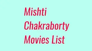 Mishti Chakraborty Movies List