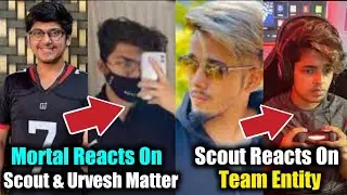 MORTAL REACTS ON SCOUT & URVESH MATTER - SCOUT REACTS ON TEAM ENTITY