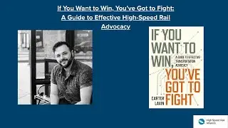 If You Want to Win, You&rsquo;ve Got to Fight: A Guide to Effective High-Speed Rail Advocacy