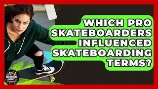 Which Pro Skateboarders Influenced Skateboarding Terms? - Skateboard Daily