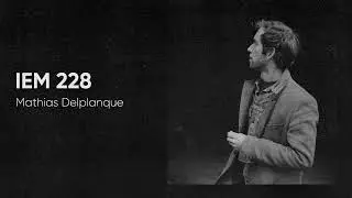 IEM Podcast 228 - Mathias Delplanque
