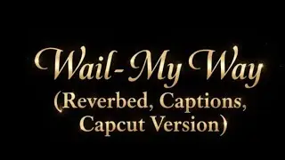 Wail-My Way(2026,Reverbed,Capcut Version,Captions)