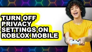 How to Turn Off Privacy Settings on Roblox Mobile (full Guide)