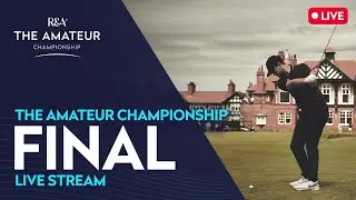 LIVE 🔴 | The Amateur Championship Final | Royal Lytham