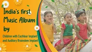 India's first Music Album by Children with Cochlear Implant and Auditory Brainstem Implant