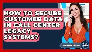 How To Secure Customer Data In Call Center Legacy Systems? - Call Center Pro Strategies