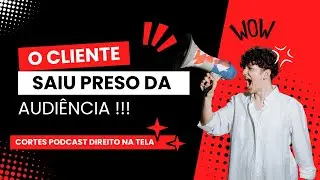 O CLIENTE SAIU PRESO DA AUDIENCIA