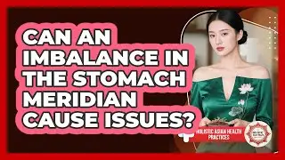 Can An Imbalance In The Stomach Meridian Cause Issues?