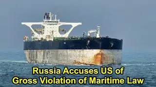 Russia Accuses US of Gross Violation of Maritime Law in High Seas Tanker Seizure.
