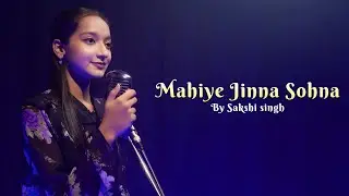 Mahiye Jinna Sohna | Cover By Sakshi Singh | Sing Dil Se | Darshan Raval | Youngveer | Lijo George