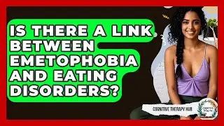 Is There A Link Between Emetophobia And Eating Disorders? - Cognitive Therapy Hub