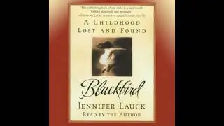 Blackbird: A Childhood Lost and Found - Jennifer Lauck
