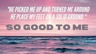 He picked me up and turned me around SO GOOD TO ME LYRICS