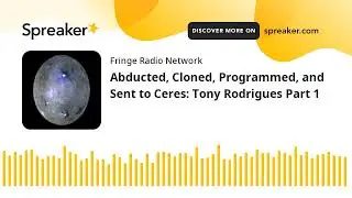 Abducted, Cloned, Programmed, and Sent to Ceres: Tony Rodrigues Part 1 (part 2 of 7)