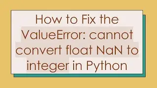 How to Fix the ValueError: cannot convert float NaN to integer in Python