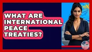 What Are International Peace Treaties? - We Are Liberal