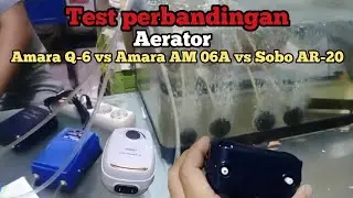 Test perbandingan aerator Amara Q-6 vs Amara AM-06A vs Sobo AR-20