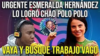 🔥Urgente Esmeralda Hern&aacute;ndez lo logr&oacute; chao Polo Polo &Uacute;LTIMO MINUTO
