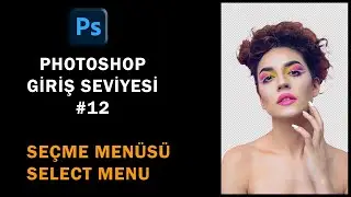 Temel Photoshop - #12 \ Photoshop Seçme Menüsü (Select Menu) hakkında her şey.