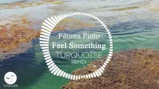 F&aacute;tima Pinto - Feel Something (Feat. Mike Joseph) [TURQ Remix]