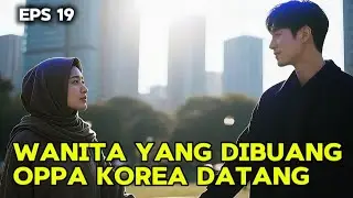 Wanita Yang Dibuang Oppa Korea Datang | Novel Romantis dan Cinta ❤️ Eps 19 #viralvideo #novel 