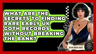 What Are The Secrets To Finding Rare Early UK Goth Records Without Breaking The Bank?