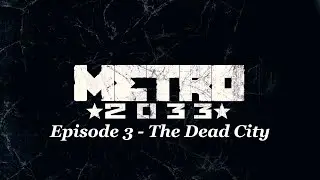 Metro 2033 Redux | Episode 3 - The Dead City