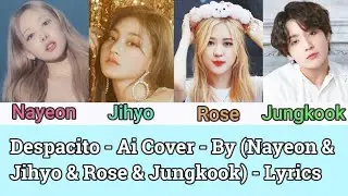 Despacito - Ai Cover - By (Nayeon & Jihyo & Rose & Jungkook) - Lyrics